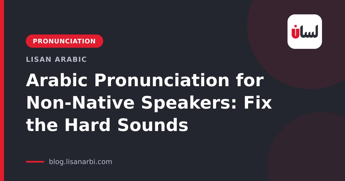 Arabic Pronunciation for Non-Native Speakers: Fix the Hard Sounds